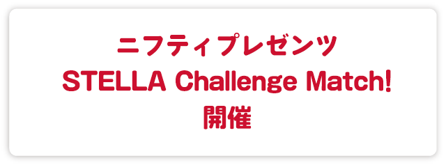 ニフティプレゼンツ　STELLA Challenge Match!開催